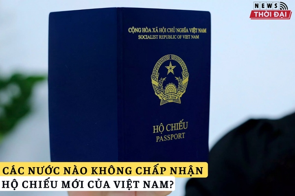 Nước nào không chấp nhận hộ chiếu mới của Việt Nam?