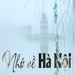 Nhớ về Hà Nội - Ca khúc này được coi là một trong những bài hát về Hà Nội hay nhất