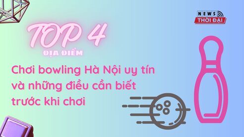 Top 4 địa điểm chơi bowling Hà Nội uy tín và những điều cần biết trước khi chơi