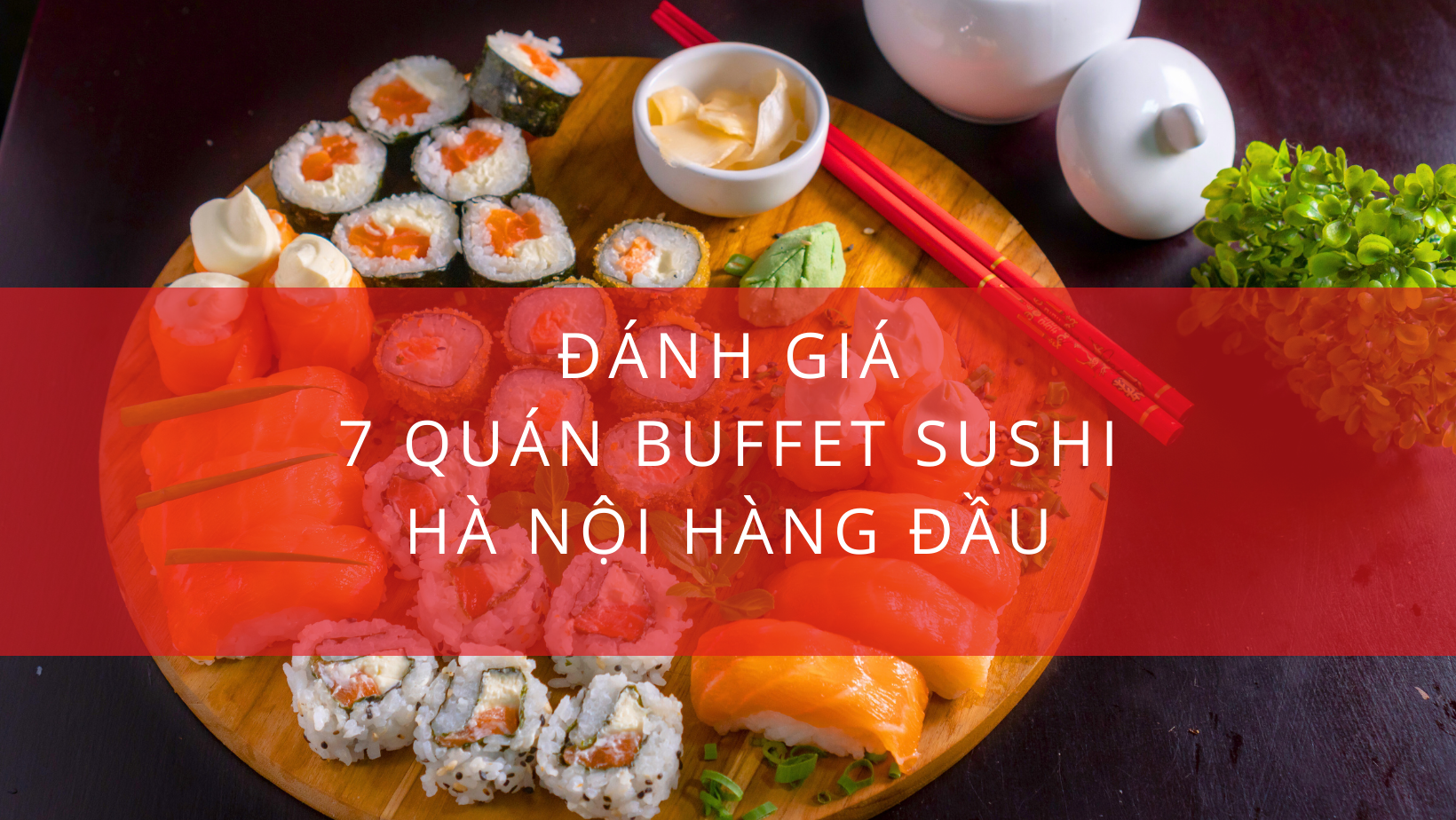 Đánh giá 7 quán buffet sushi Hà Nội hàng đầu