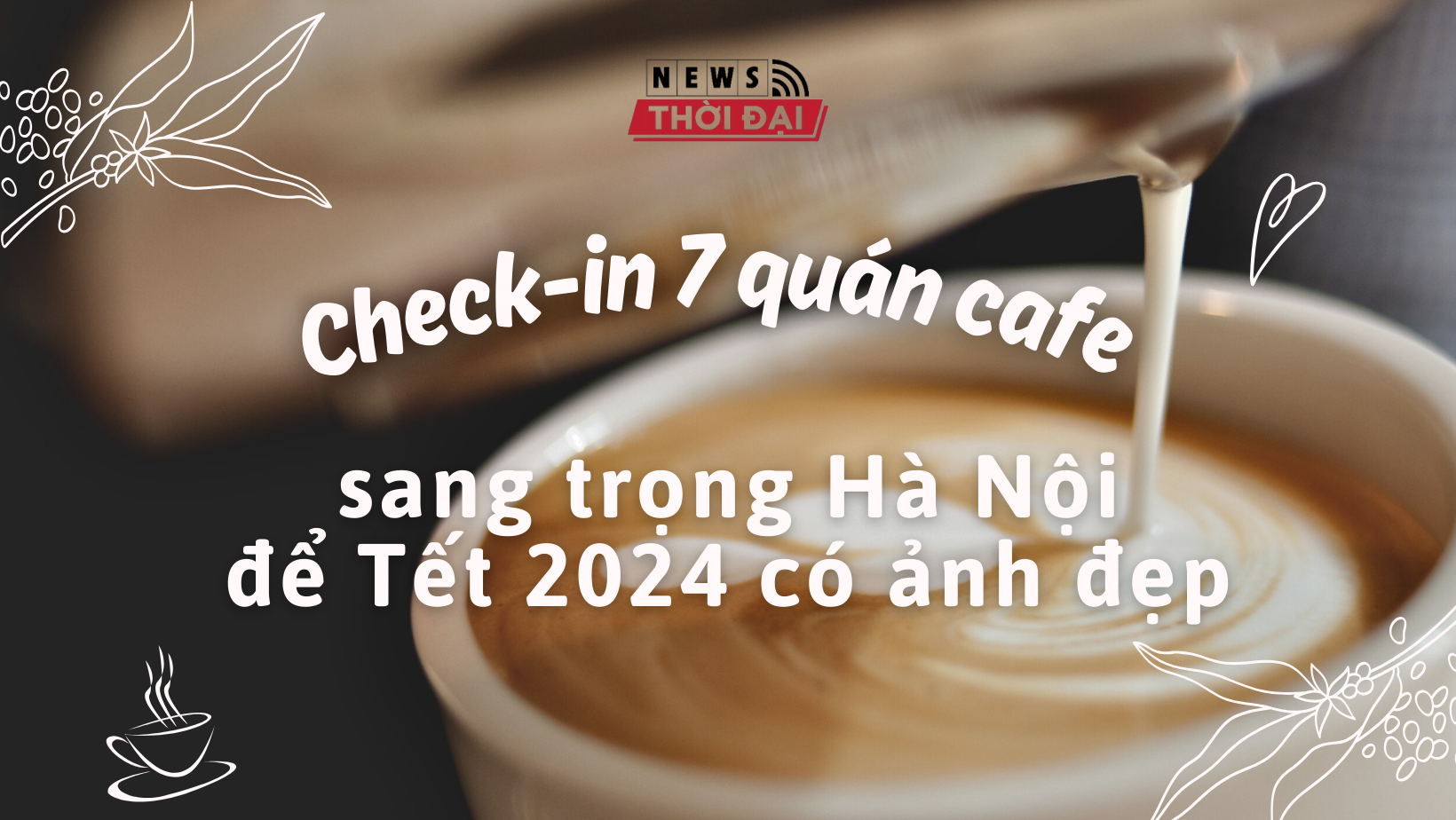 Check-in 7 quán cafe sang trọng Hà Nội để Tết 2024 có ảnh đẹp