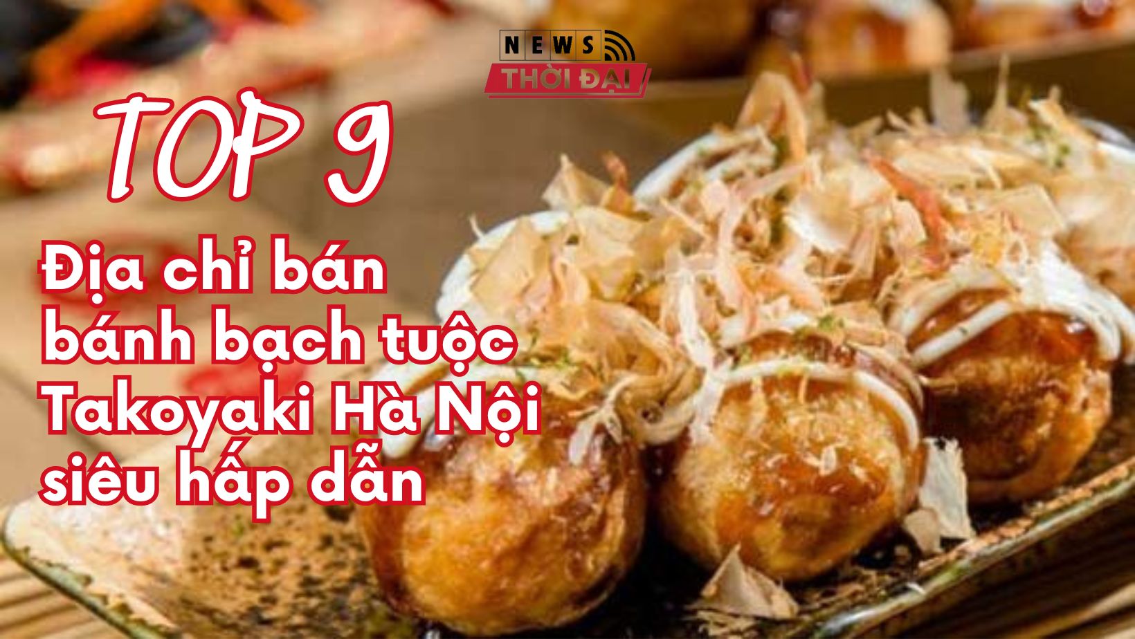 Top 9 Địa chỉ bán bánh bạch tuộc Takoyaki Hà Nội siêu hấp dẫn