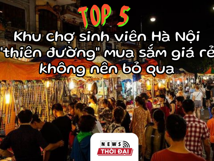 Top 5 Khu chợ sinh viên Hà Nội – thiên đường mua sắm giá rẻ không nên bỏ qua