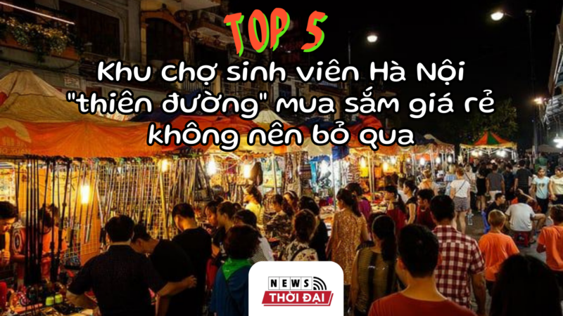 Top 5 Khu chợ sinh viên Hà Nội – thiên đường mua sắm giá rẻ không nên bỏ qua