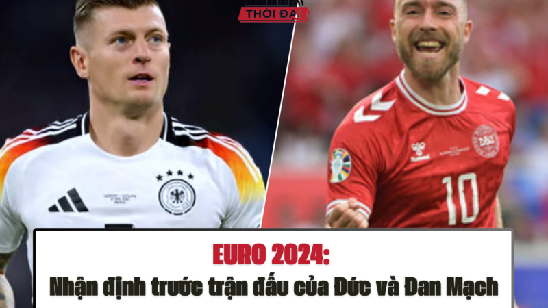 EURO 2024: Nhận định trước trận đấu của Đức và Đan Mạch