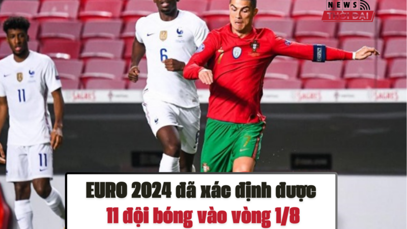 EURO 2024 đã xác định được 11 đội bóng vào vòng 1/8