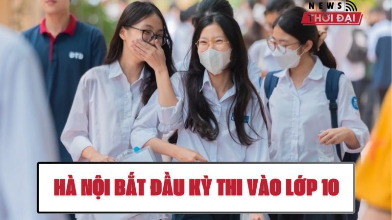 HÀ NỘI BẮT ĐẦU KỲ THI VÀO LỚP 10