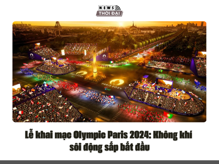 Lễ khai mạc Olympic Paris 2024: Không khí sôi động sắp bắt đầu