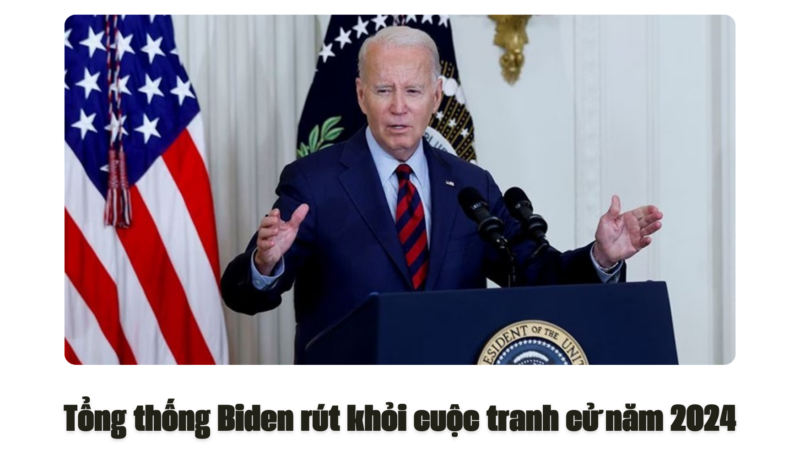 Tổng thống Biden rút khỏi cuộc tranh cử năm 2024