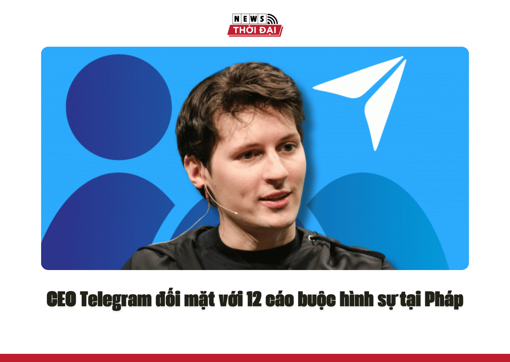 CEO Telegram đối mặt với 12 cáo buộc hình sự tại Pháp