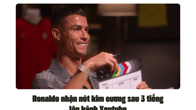 Ronaldo nhận nút kim cương sau 3 tiếng lập kênh Youtube