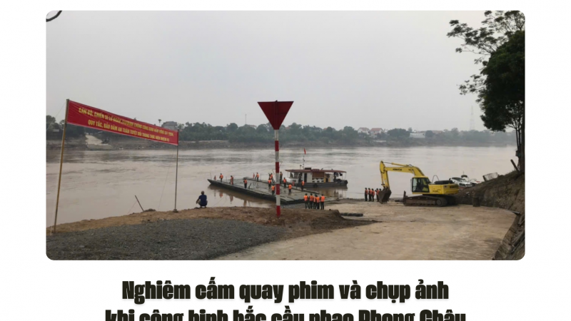 Nghiêm cấm quay phim và chụp ảnh khi công binh bắc cầu phao Phong Châu