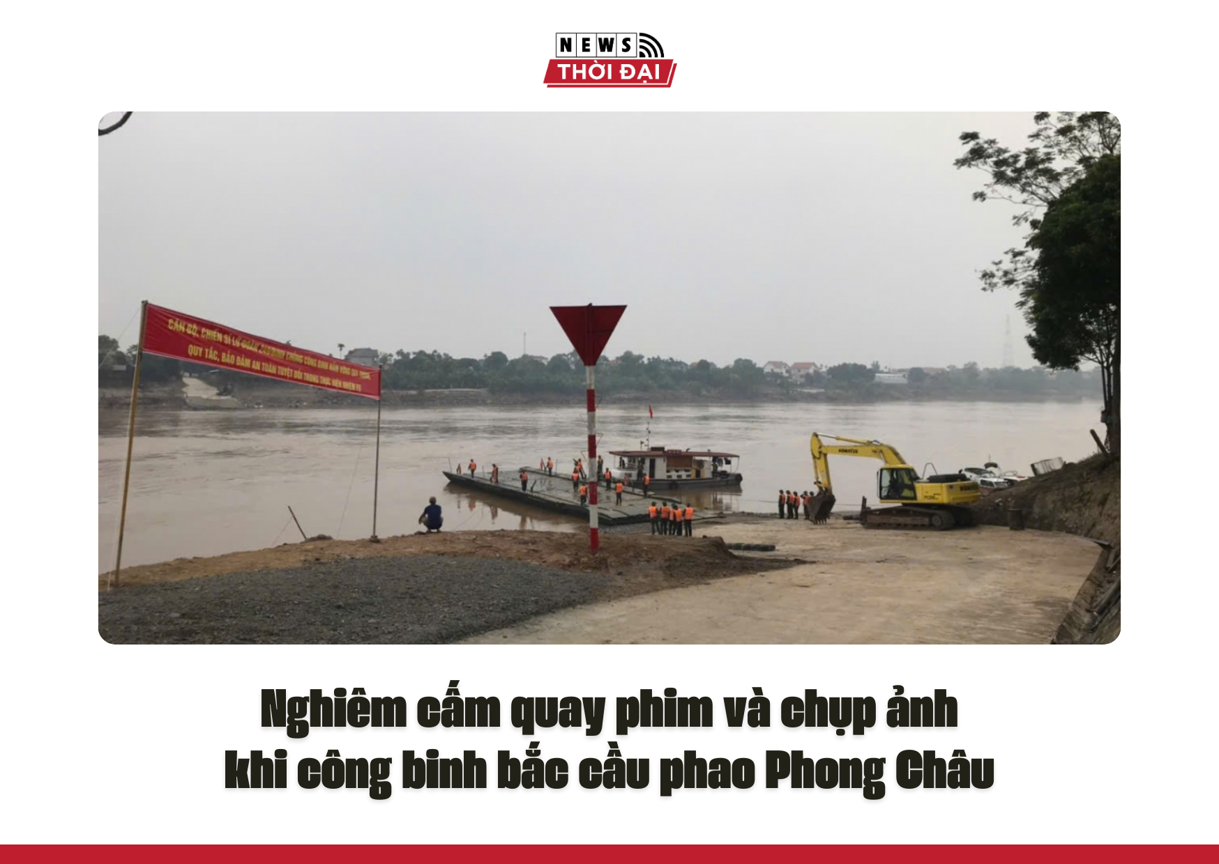 Nghiêm cấm quay phim và chụp ảnh khi công binh bắc cầu phao Phong Châu