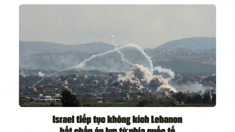 Israel tiếp tục không kích Lebanon bất chấp áp lực từ phía quốc tế