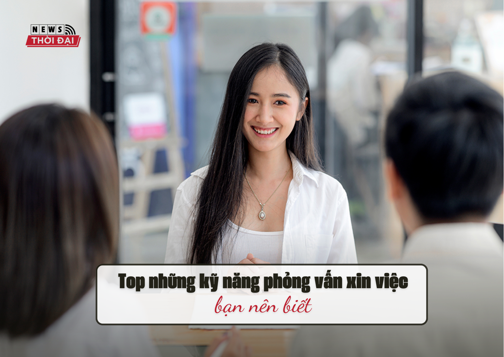 Top những kỹ năng phỏng vấn xin việc bạn nên biết