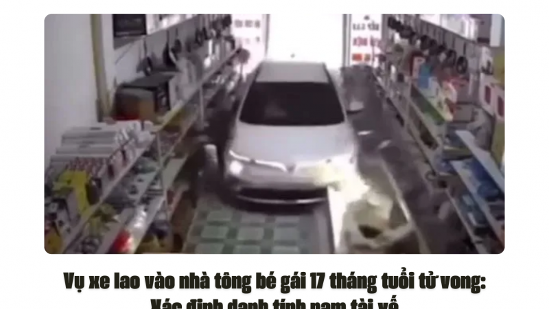 Vụ xe lao vào nhà tông bé gái 17 tháng tuổi tử vong: Xác định danh tính nam tài xế