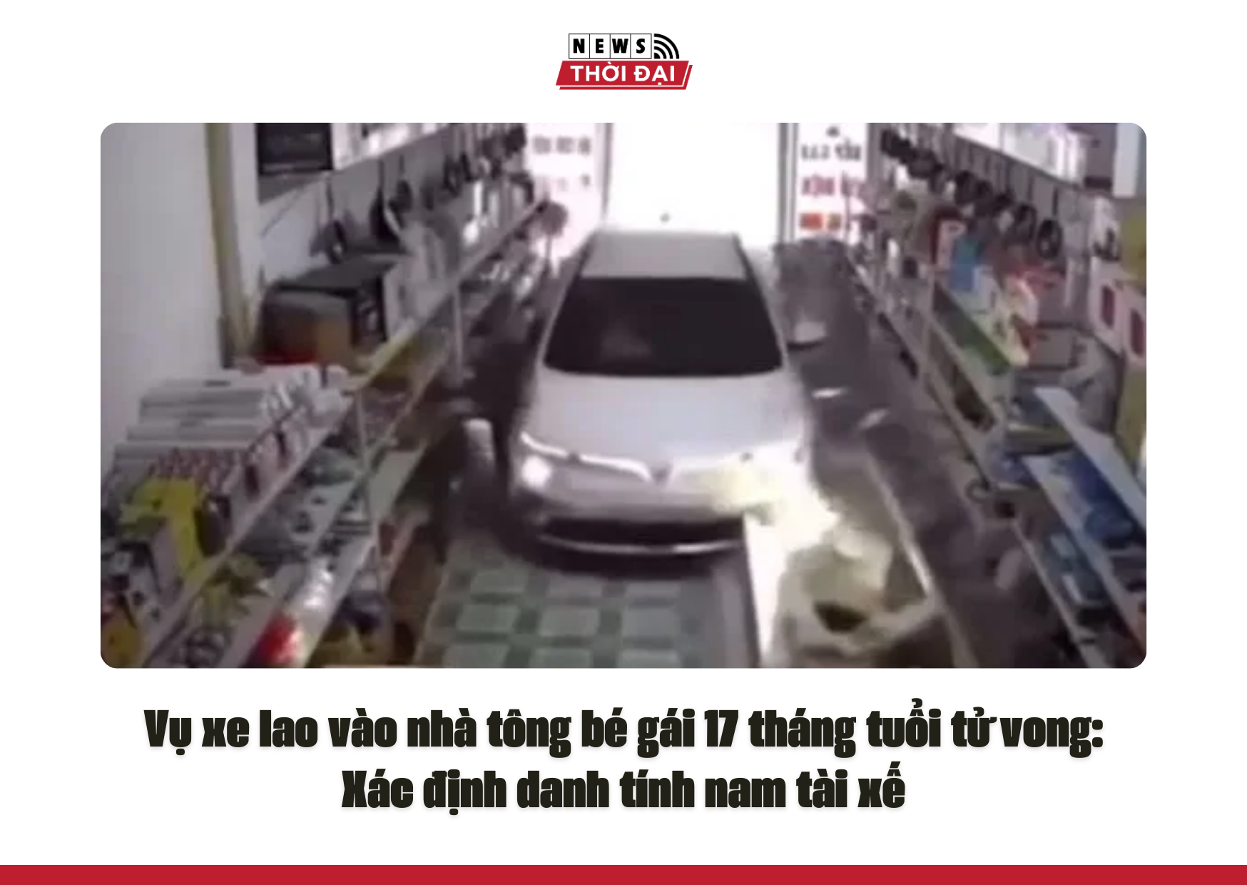 Vụ xe lao vào nhà tông bé gái 17 tháng tuổi tử vong: Xác định danh tính nam tài xế