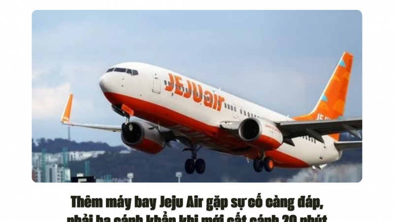 Thêm máy bay Jeju Air gặp sự cố càng đáp, phải hạ cánh khẩn khi mới cất cánh 20 phút