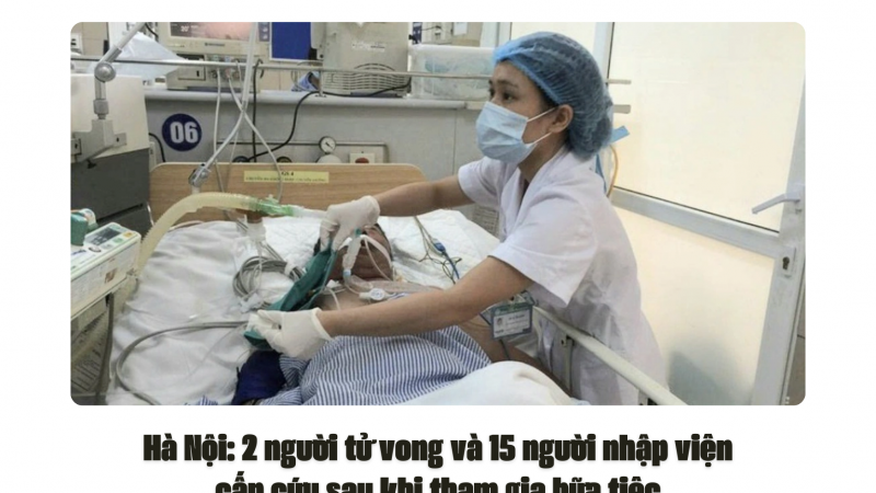 Hà Nội: 2 người tử vong và 15 người nhập viện cấp cứu sau khi tham gia bữa tiệc